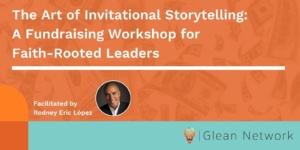 A graphic with bright orange background and accents of teal shares information about Glean Network's upcoming workshop titled, “The Art of Invitational Storytelling: A Fundraising Workshop for Faith-Rooted Leaders”