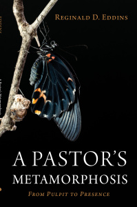 Cover of A Pastor's Metamorphosis: From Pulpit to Presence by Reginald D. Eddins