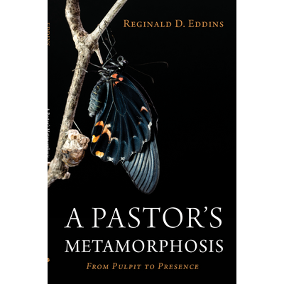 Cover of A Pastor's Metamorphosis: From Pulpit to Presence by Reginald D. Eddins